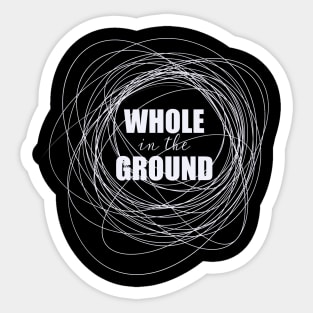 Whole in the Ground Sticker